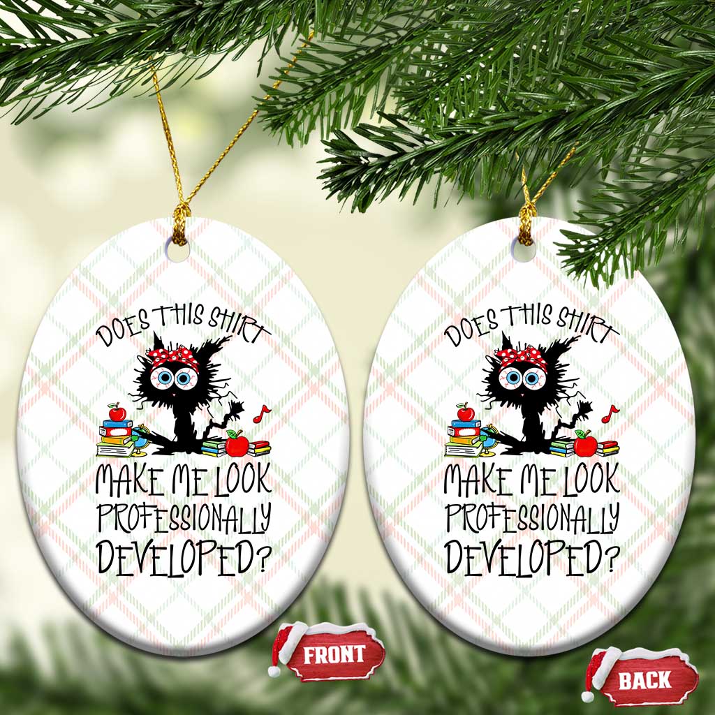 Funny Teacher Black Cat Ceramic Ornament Does This Shirt Make Me Look Professionally Developed