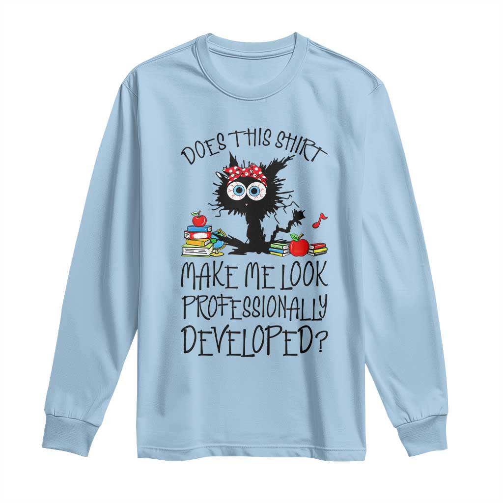 Funny Teacher Black Cat Long Sleeve Shirt Does This Shirt Make Me Look Professionally Developed