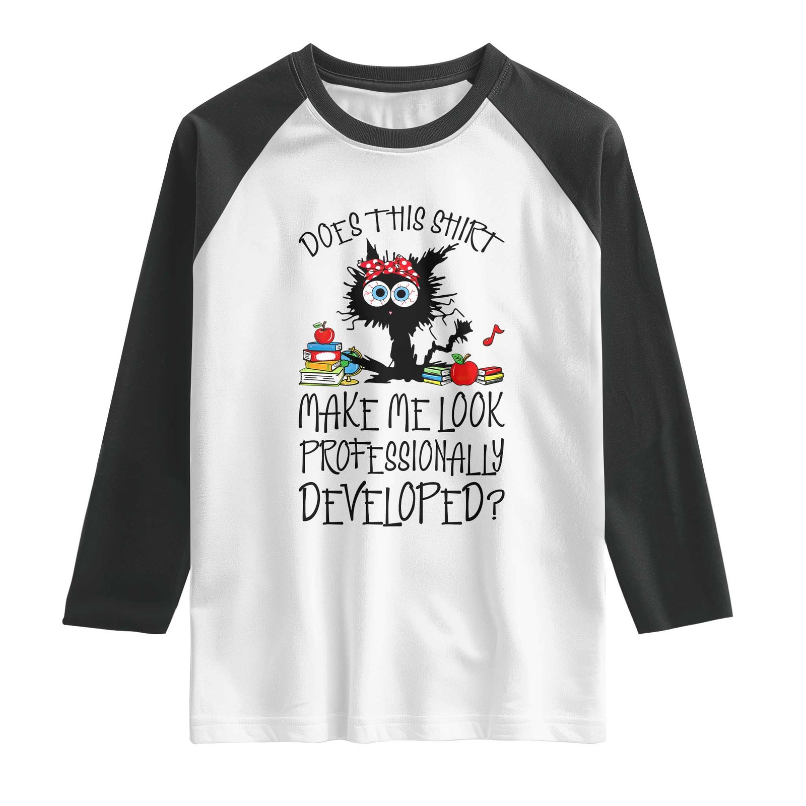 Funny Teacher Black Cat Raglan Shirt Does This Shirt Make Me Look Professionally Developed TS12 White Black Print Your Wear