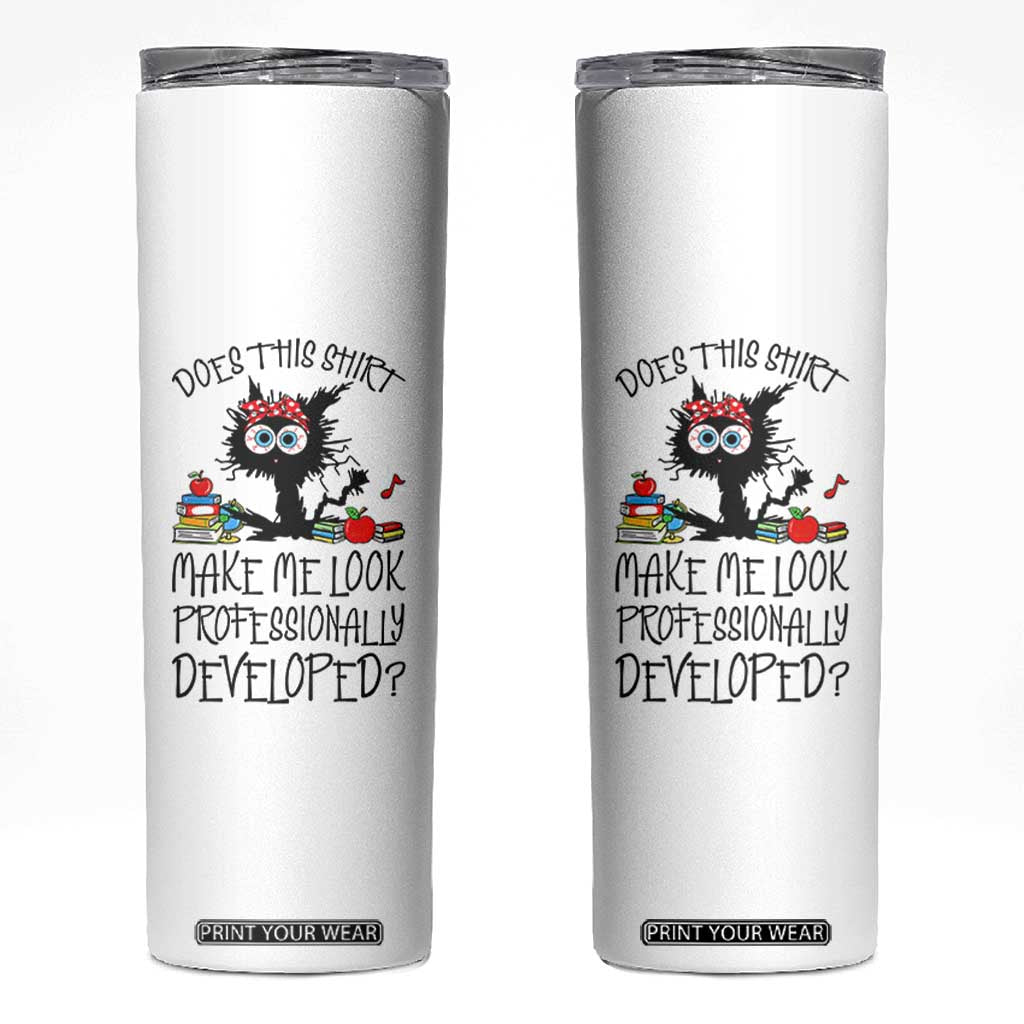 Funny Teacher Black Cat Skinny Tumbler Does This Shirt Make Me Look Professionally Developed TS12 White Print Your Wear