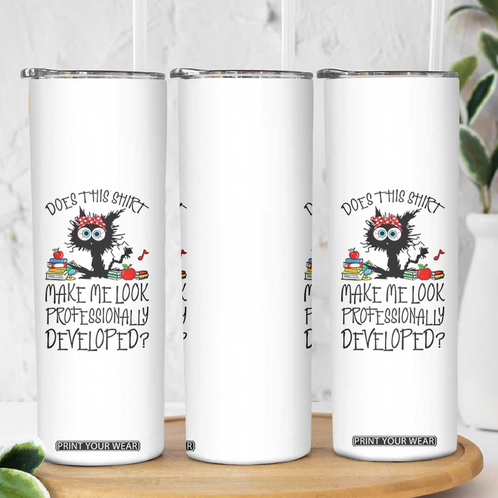 Funny Teacher Black Cat Skinny Tumbler Does This Shirt Make Me Look Professionally Developed TS12 Print Your Wear