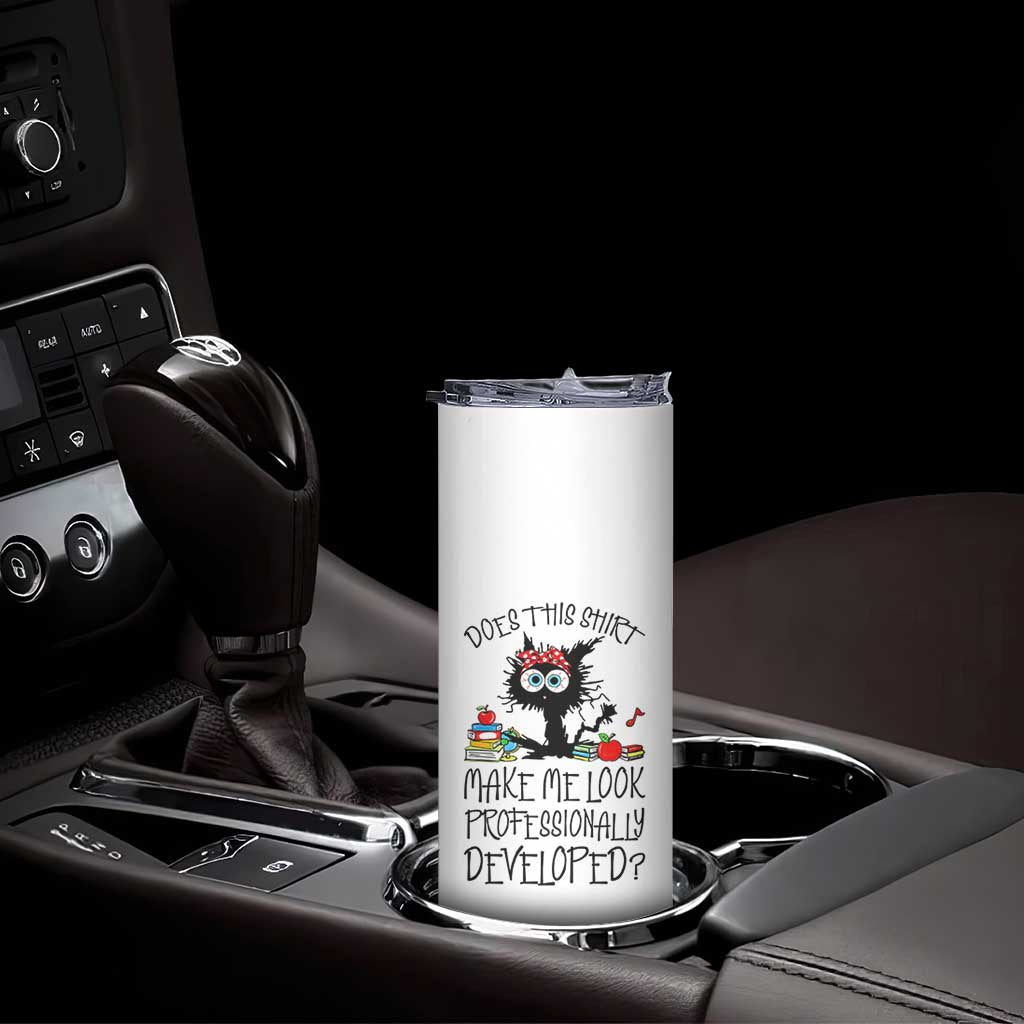Funny Teacher Black Cat Skinny Tumbler Does This Shirt Make Me Look Professionally Developed TS12 Print Your Wear