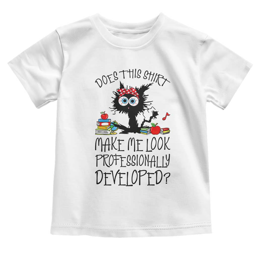 Funny Teacher Black Cat Toddler T Shirt Does This Shirt Make Me Look Professionally Developed TS12 White Print Your Wear