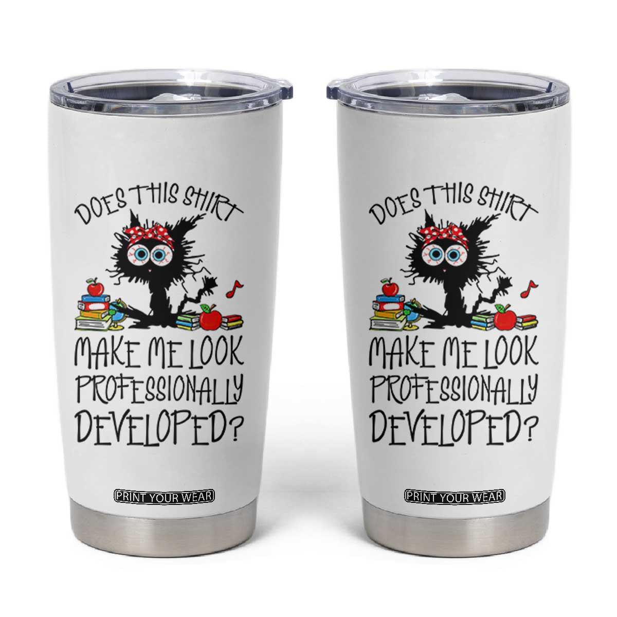 Funny Teacher Black Cat Tumbler Cup Does This Shirt Make Me Look Professionally Developed TS12 White Print Your Wear