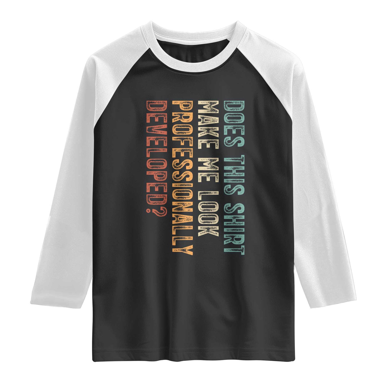 Does This Make Me Look Professionally Developed Raglan Shirt Funny Sarcastic TS12 Black White Print Your Wear