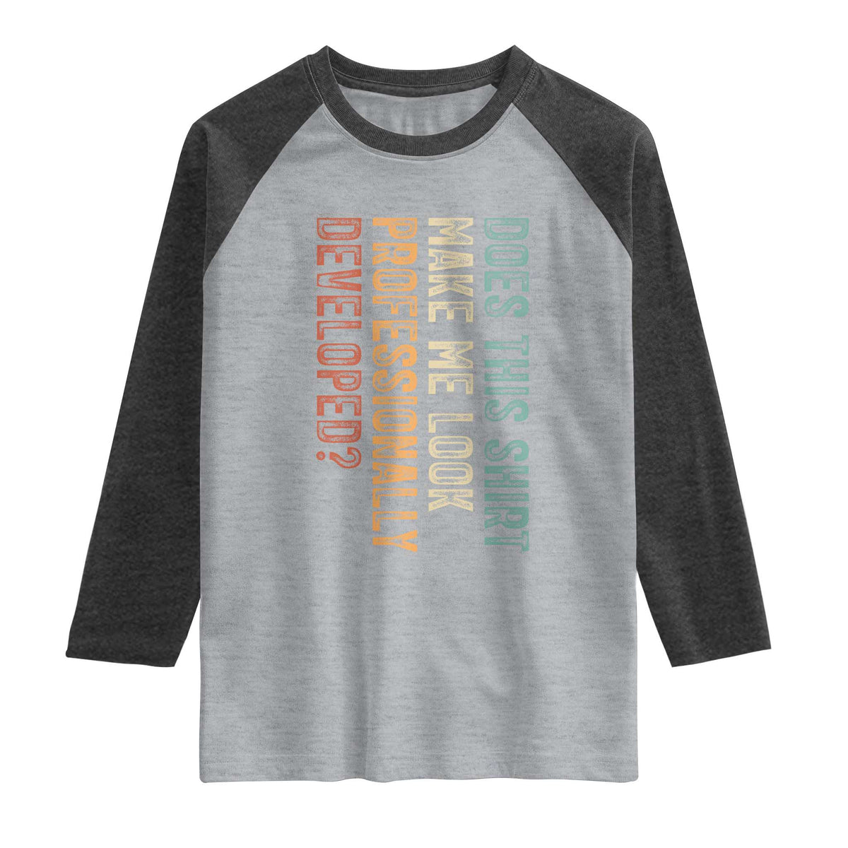 Does This Make Me Look Professionally Developed Raglan Shirt Funny Sarcastic