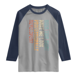 Does This Make Me Look Professionally Developed Raglan Shirt Funny Sarcastic