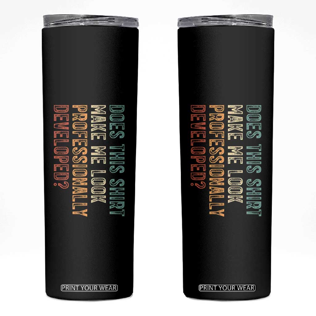 Does This Make Me Look Professionally Developed Skinny Tumbler Funny Sarcastic TS12 Black Print Your Wear