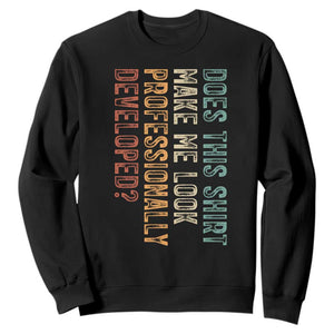 Does This Make Me Look Professionally Developed Sweatshirt Funny Sarcastic