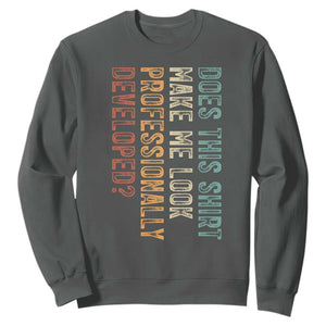 Does This Make Me Look Professionally Developed Sweatshirt Funny Sarcastic