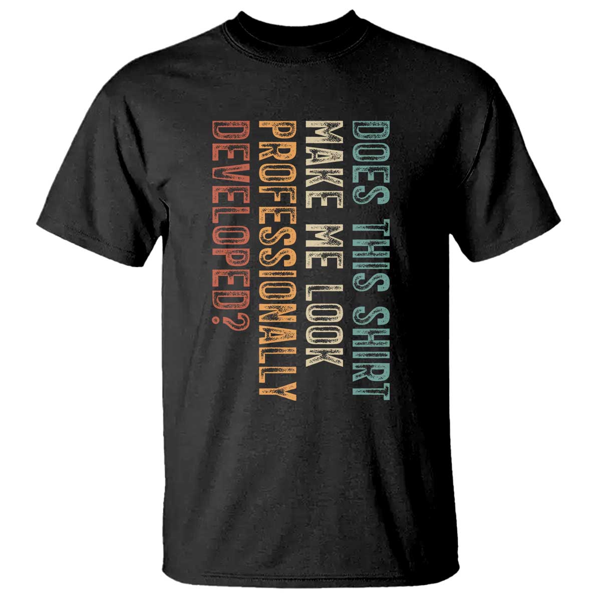 Does This Make Me Look Professionally Developed T Shirt Funny Sarcastic
