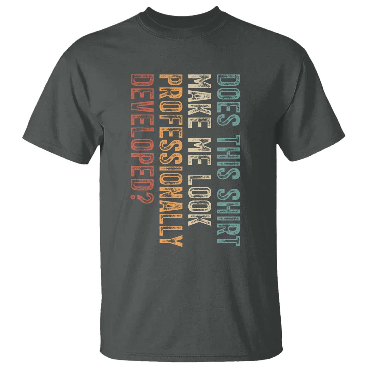 Does This Make Me Look Professionally Developed T Shirt Funny Sarcastic
