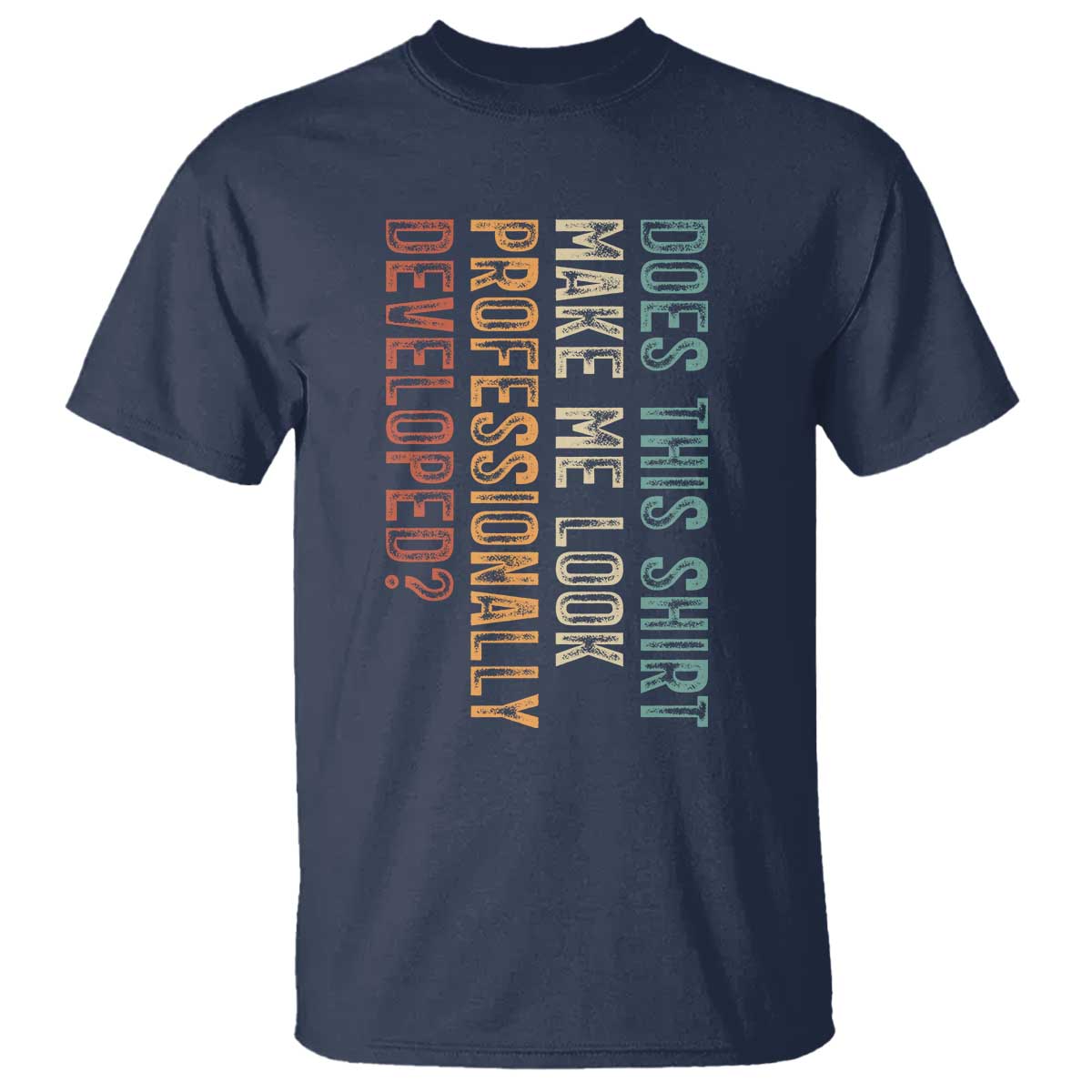 Does This Make Me Look Professionally Developed T Shirt Funny Sarcastic