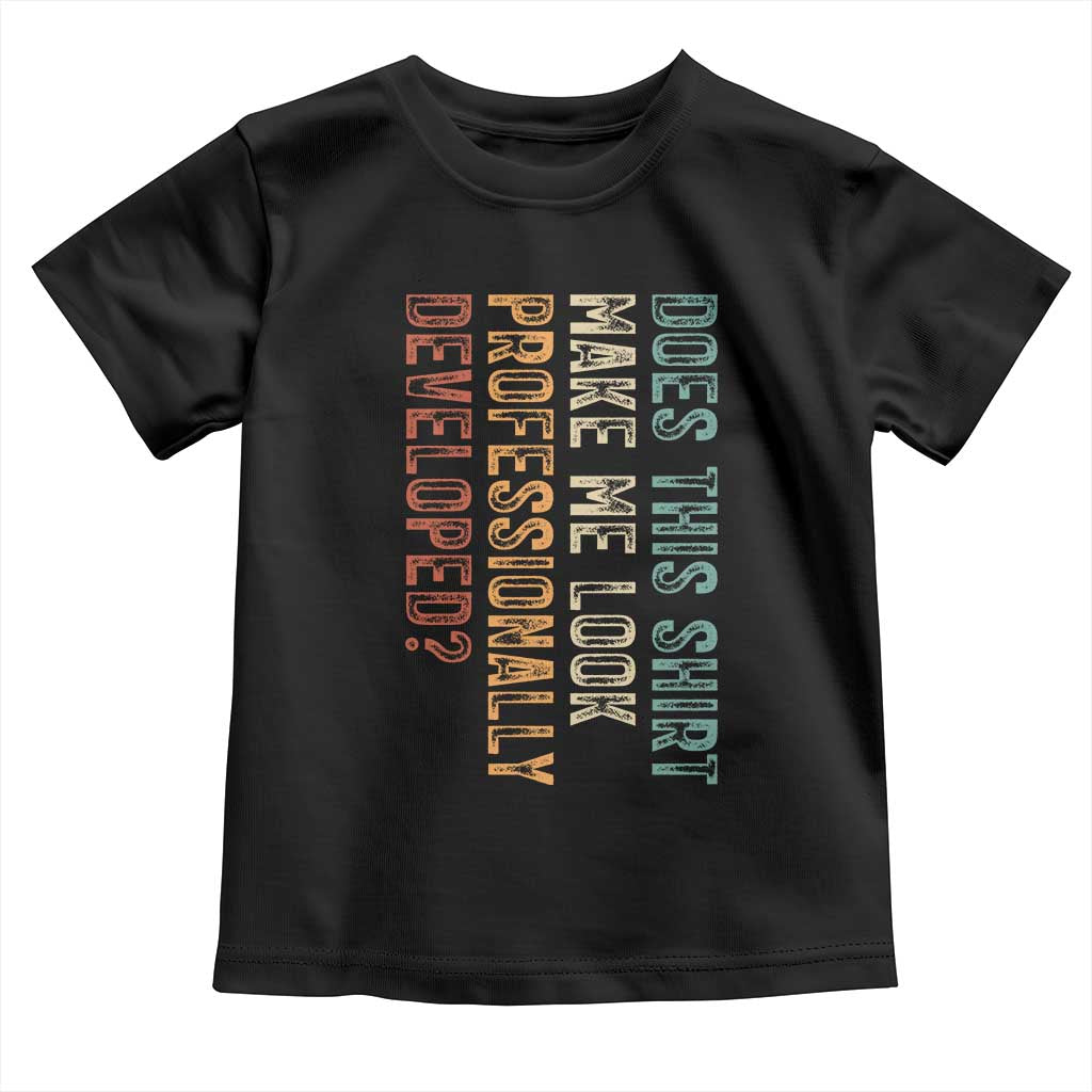 Does This Make Me Look Professionally Developed Toddler T Shirt Funny Sarcastic