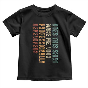 Does This Make Me Look Professionally Developed Toddler T Shirt Funny Sarcastic