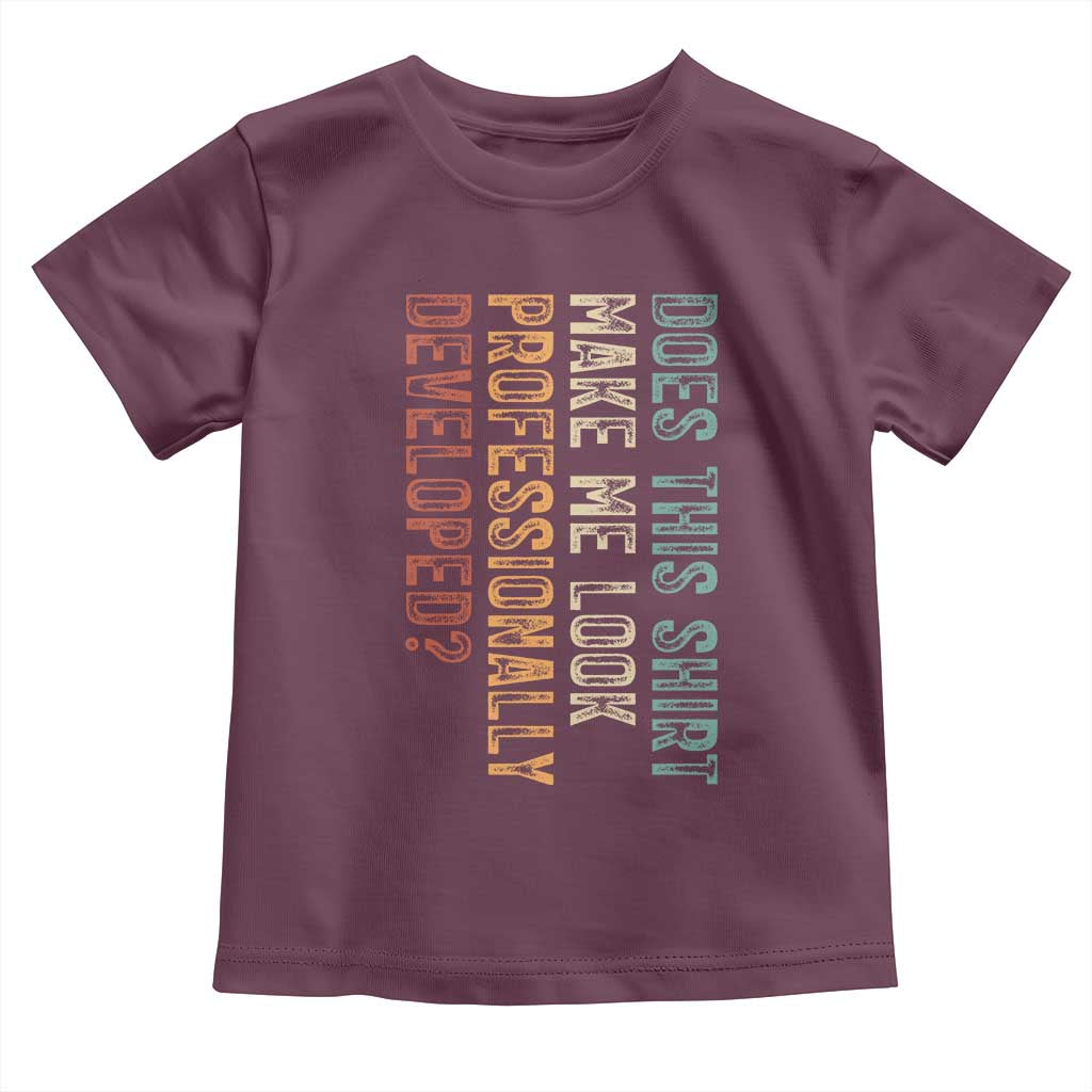 Does This Make Me Look Professionally Developed Toddler T Shirt Funny Sarcastic