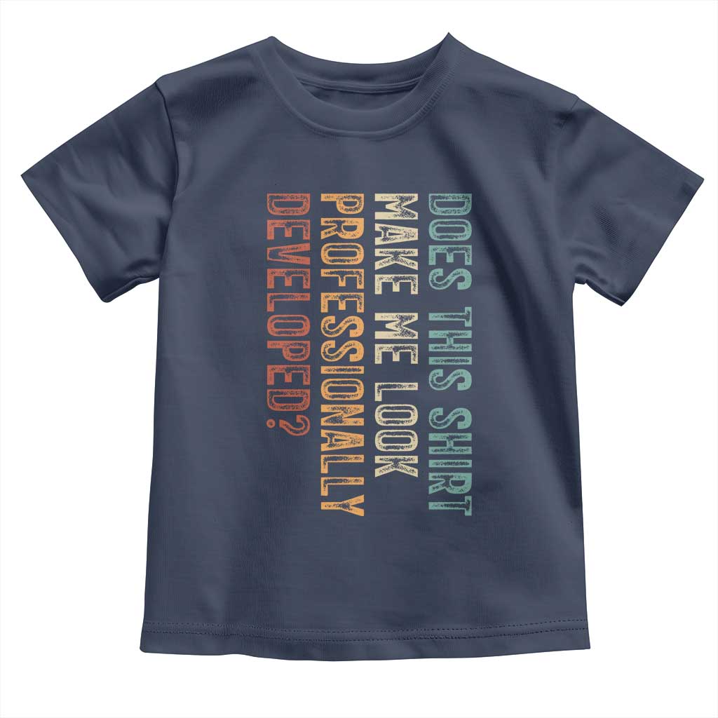 Does This Make Me Look Professionally Developed Toddler T Shirt Funny Sarcastic