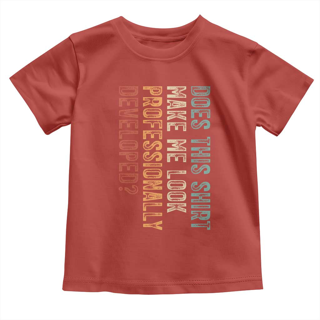 Does This Make Me Look Professionally Developed Toddler T Shirt Funny Sarcastic