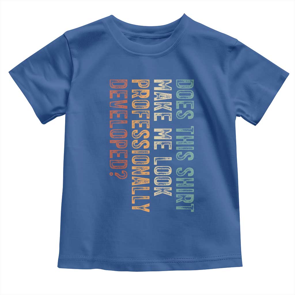 Does This Make Me Look Professionally Developed Toddler T Shirt Funny Sarcastic