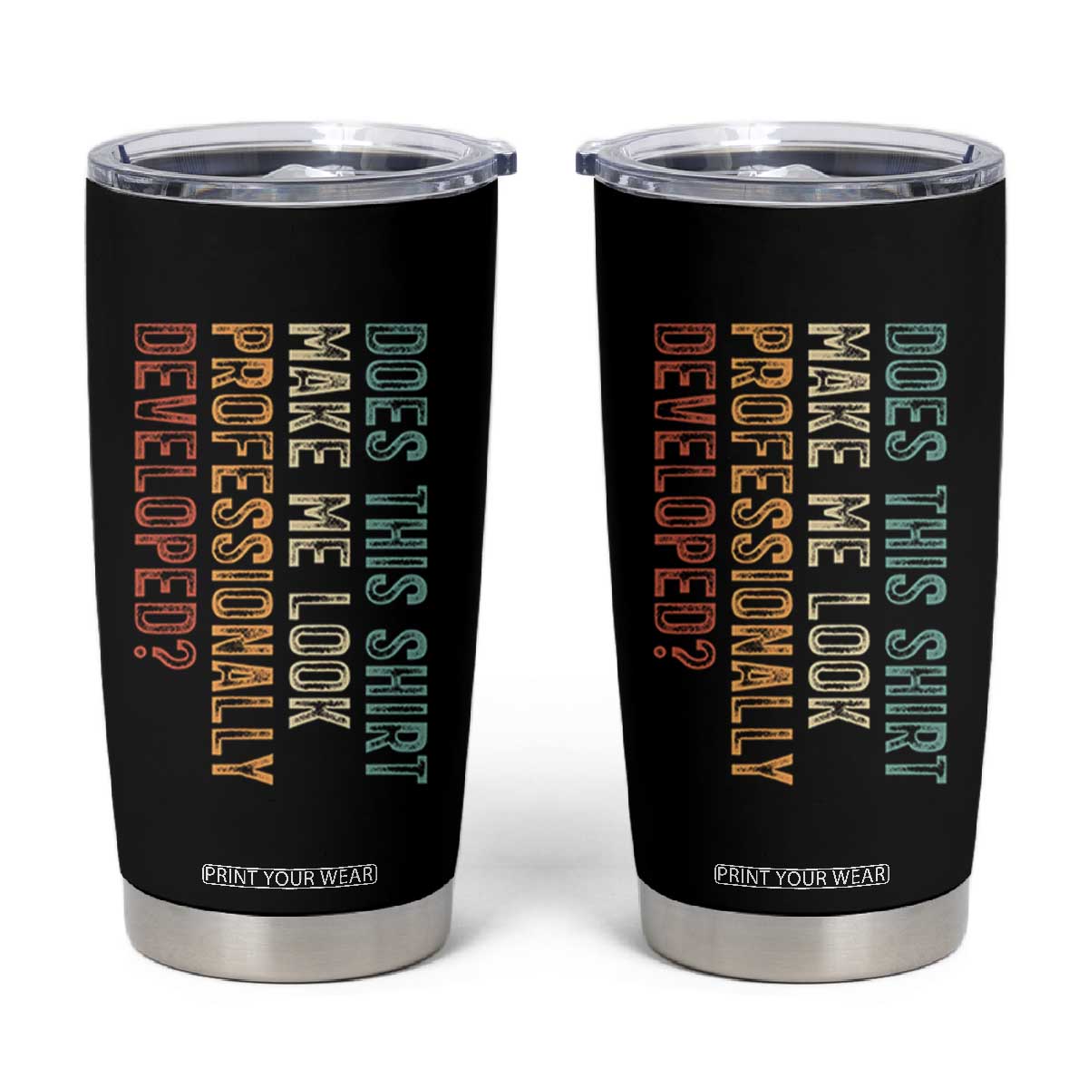 Does This Make Me Look Professionally Developed Tumbler Cup Funny Sarcastic TS12 Black Print Your Wear