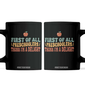 Funny Preschool Teacher Saying Coffee Mug First Of All Preschoolers Think Im A Delight TS12 Black Print Your Wear