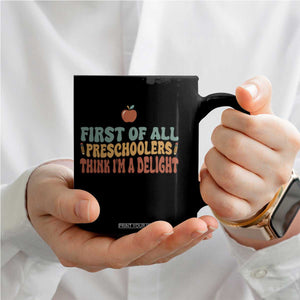 Funny Preschool Teacher Saying Coffee Mug First Of All Preschoolers Think Im A Delight TS12 Print Your Wear