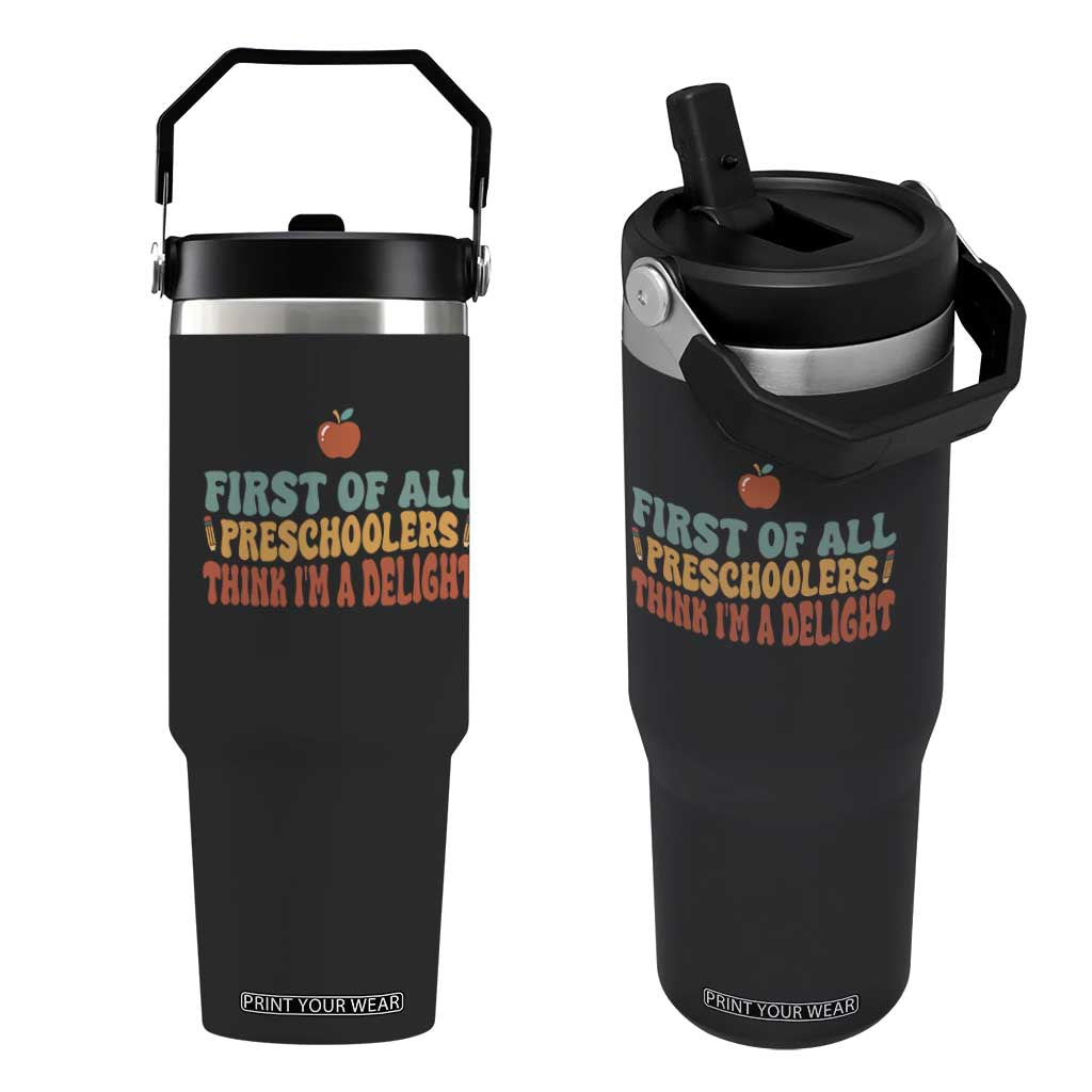 Funny Preschool Teacher Saying Flip Straw Tumbler First Of All Preschoolers Think Im A Delight TS12 One Size: 30 oz Black Print Your Wear