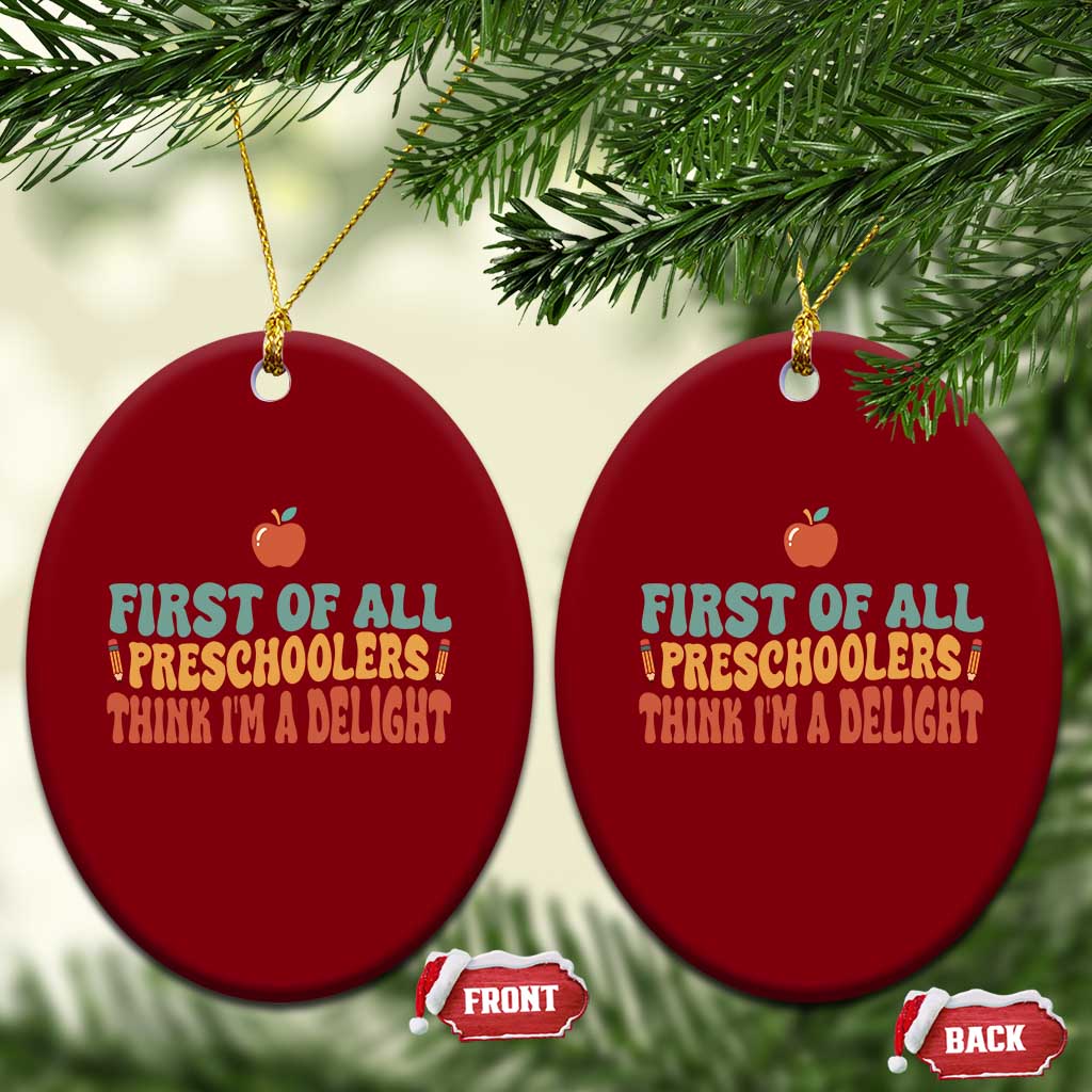 Funny Preschool Teacher Saying Ceramic Ornament First Of All Preschoolers Think Im A Delight