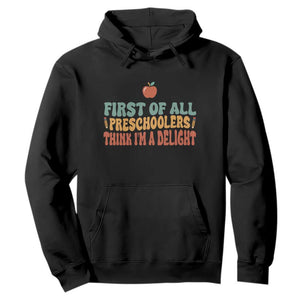 Funny Preschool Teacher Saying Hoodie First Of All Preschoolers Think Im A Delight