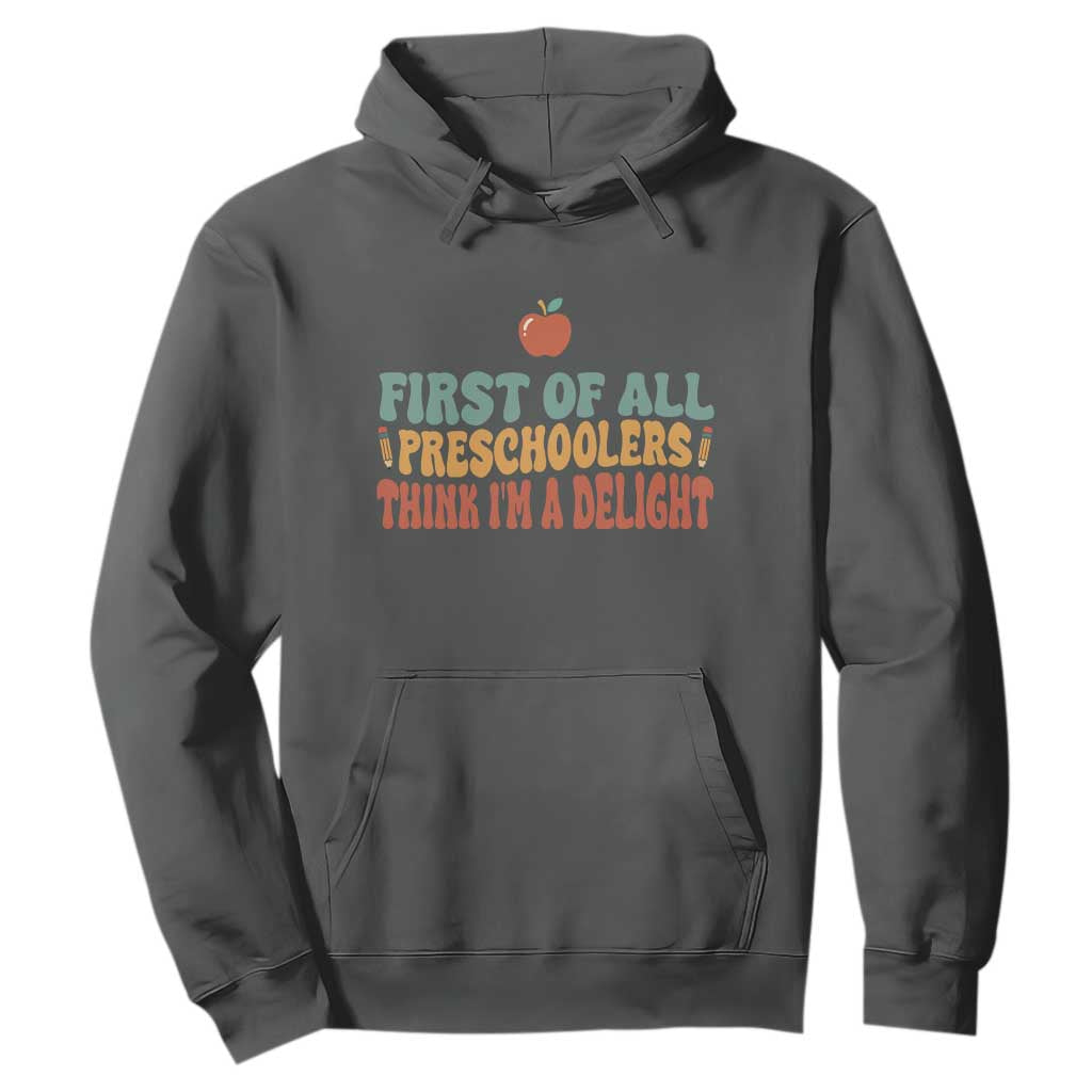 Funny Preschool Teacher Saying Hoodie First Of All Preschoolers Think Im A Delight