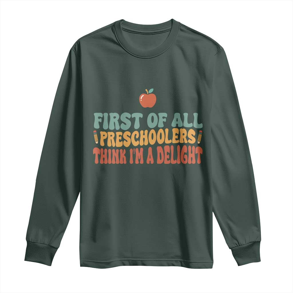 Funny Preschool Teacher Saying Long Sleeve Shirt First Of All Preschoolers Think Im A Delight