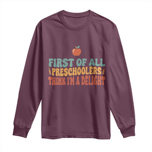 Funny Preschool Teacher Saying Long Sleeve Shirt First Of All Preschoolers Think Im A Delight