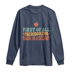 Funny Preschool Teacher Saying Long Sleeve Shirt First Of All Preschoolers Think Im A Delight