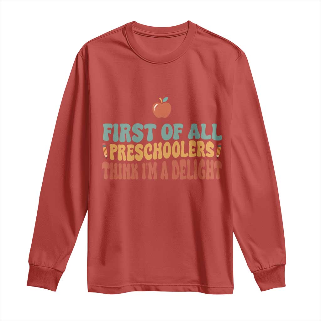 Funny Preschool Teacher Saying Long Sleeve Shirt First Of All Preschoolers Think Im A Delight