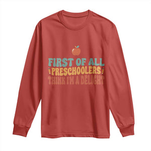 Funny Preschool Teacher Saying Long Sleeve Shirt First Of All Preschoolers Think Im A Delight