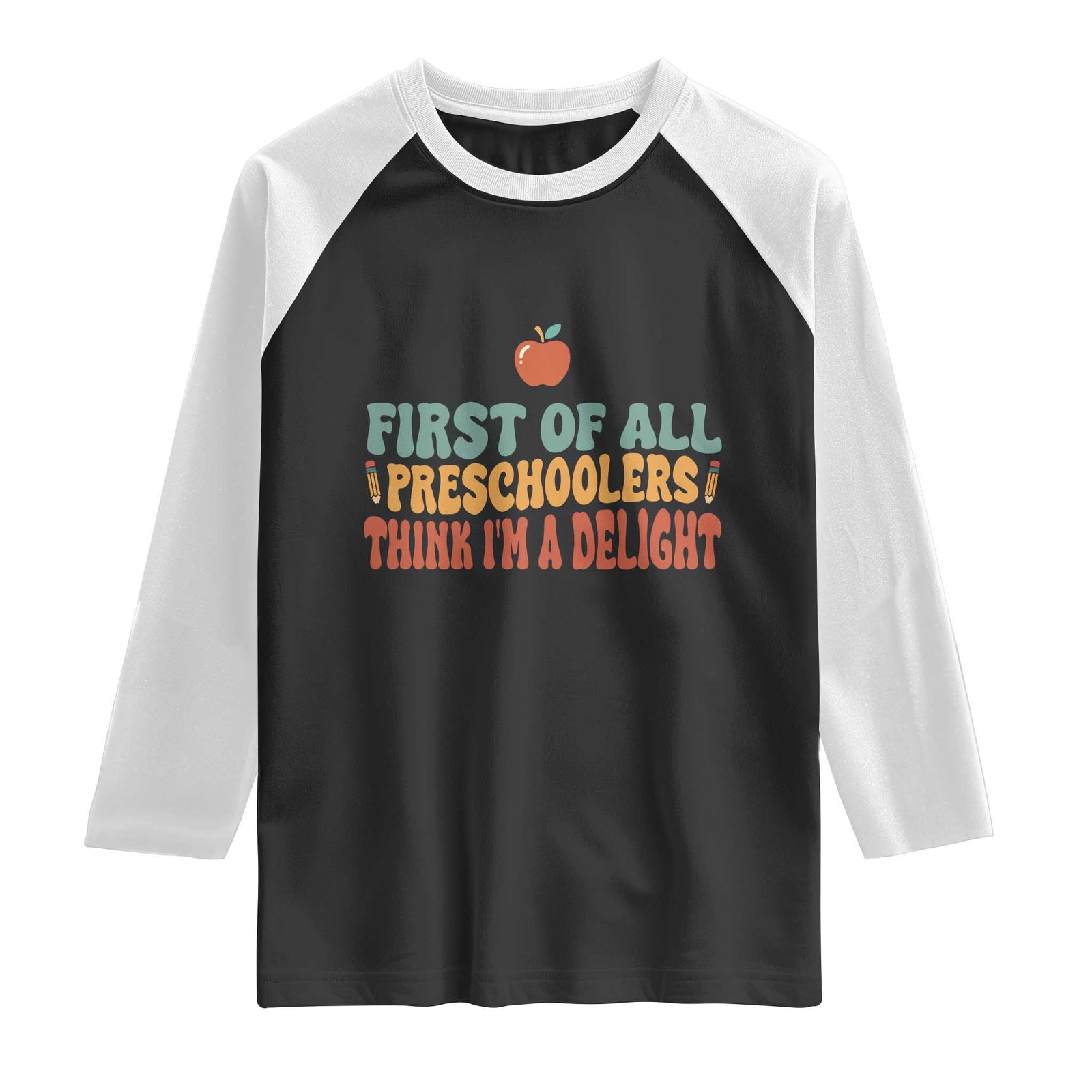 Funny Preschool Teacher Saying Raglan Shirt First Of All Preschoolers Think Im A Delight TS12 Black White Print Your Wear