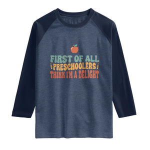 Funny Preschool Teacher Saying Raglan Shirt First Of All Preschoolers Think Im A Delight