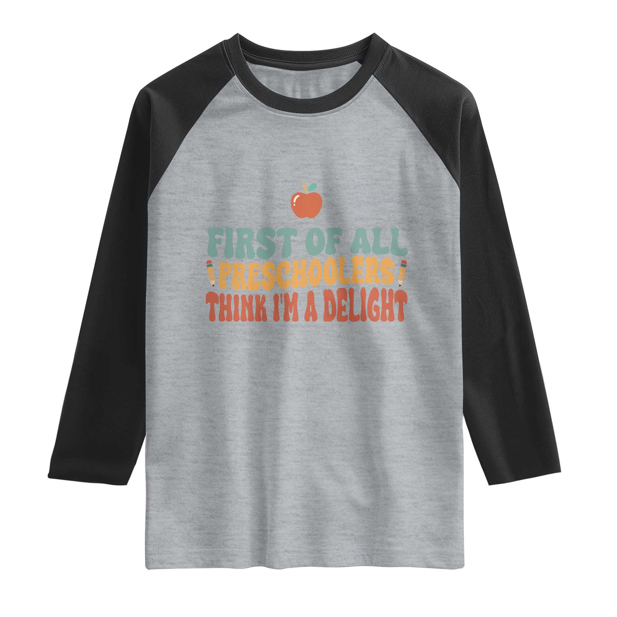 Funny Preschool Teacher Saying Raglan Shirt First Of All Preschoolers Think Im A Delight