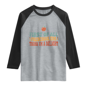 Funny Preschool Teacher Saying Raglan Shirt First Of All Preschoolers Think Im A Delight