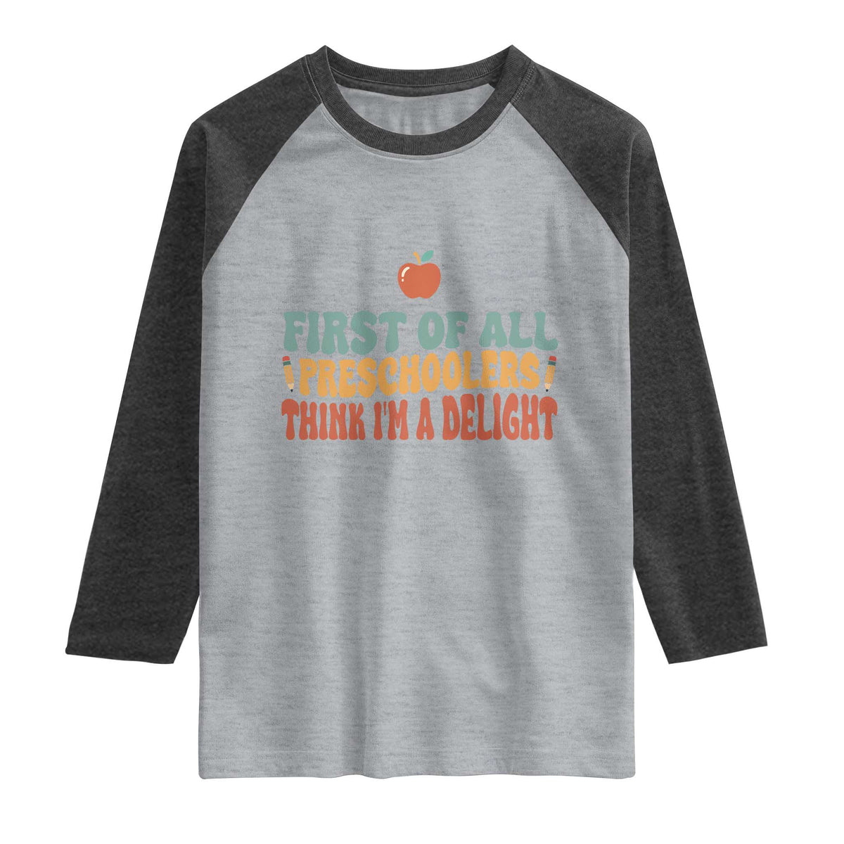 Funny Preschool Teacher Saying Raglan Shirt First Of All Preschoolers Think Im A Delight