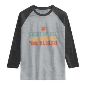 Funny Preschool Teacher Saying Raglan Shirt First Of All Preschoolers Think Im A Delight