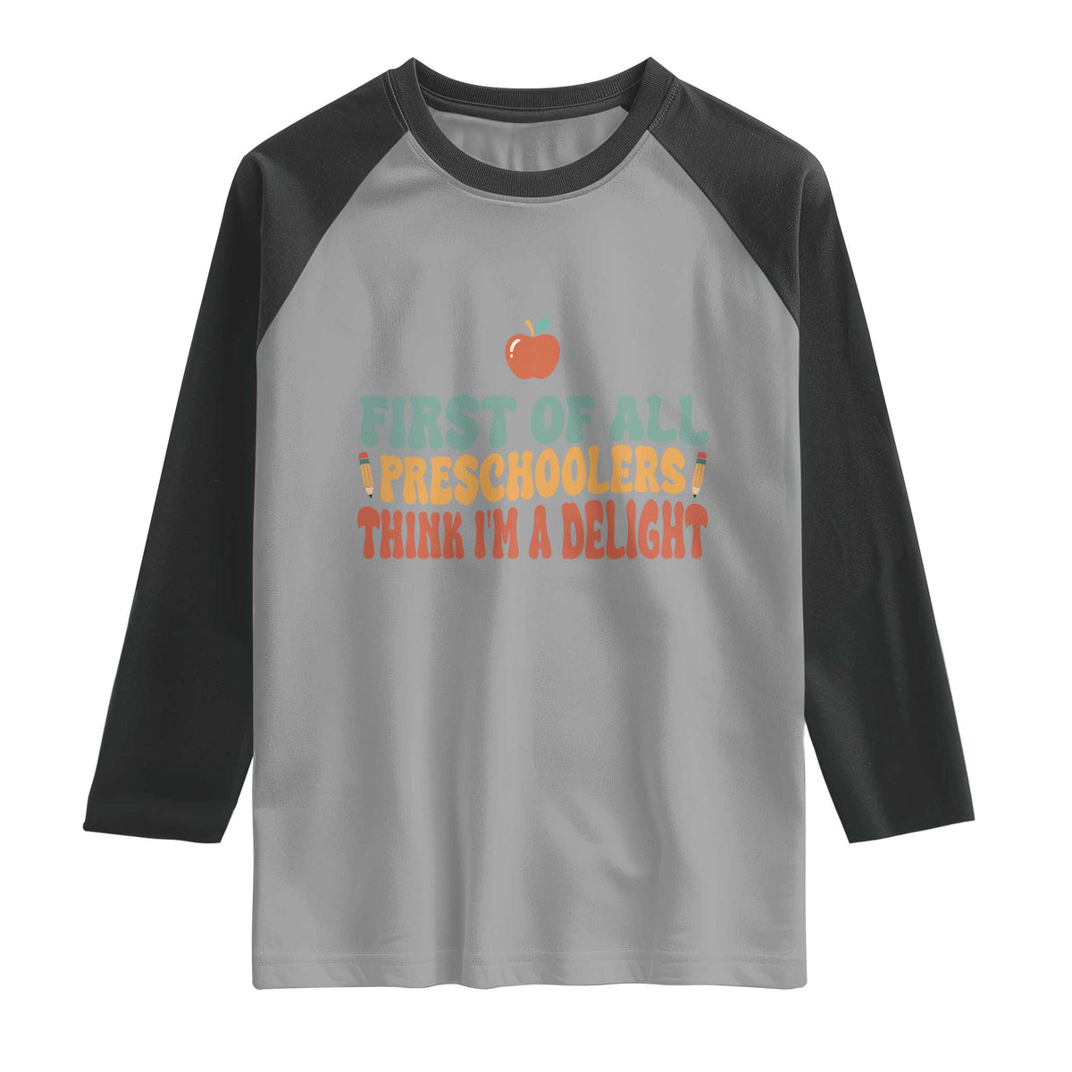 Funny Preschool Teacher Saying Raglan Shirt First Of All Preschoolers Think Im A Delight