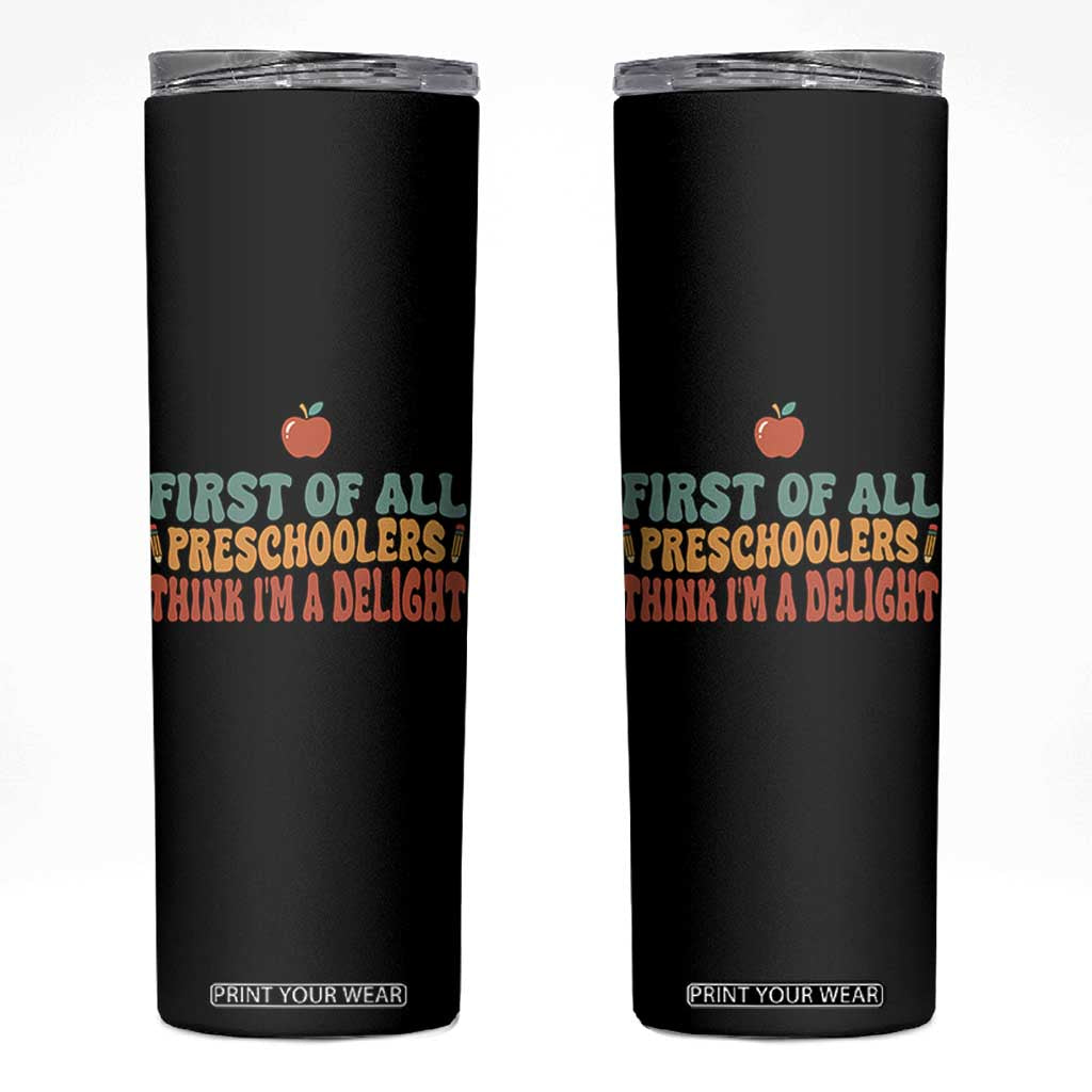Funny Preschool Teacher Saying Skinny Tumbler First Of All Preschoolers Think Im A Delight TS12 Black Print Your Wear