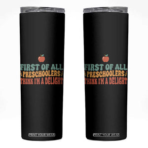 Funny Preschool Teacher Saying Skinny Tumbler First Of All Preschoolers Think Im A Delight TS12 Black Print Your Wear