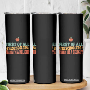 Funny Preschool Teacher Saying Skinny Tumbler First Of All Preschoolers Think Im A Delight TS12 Print Your Wear