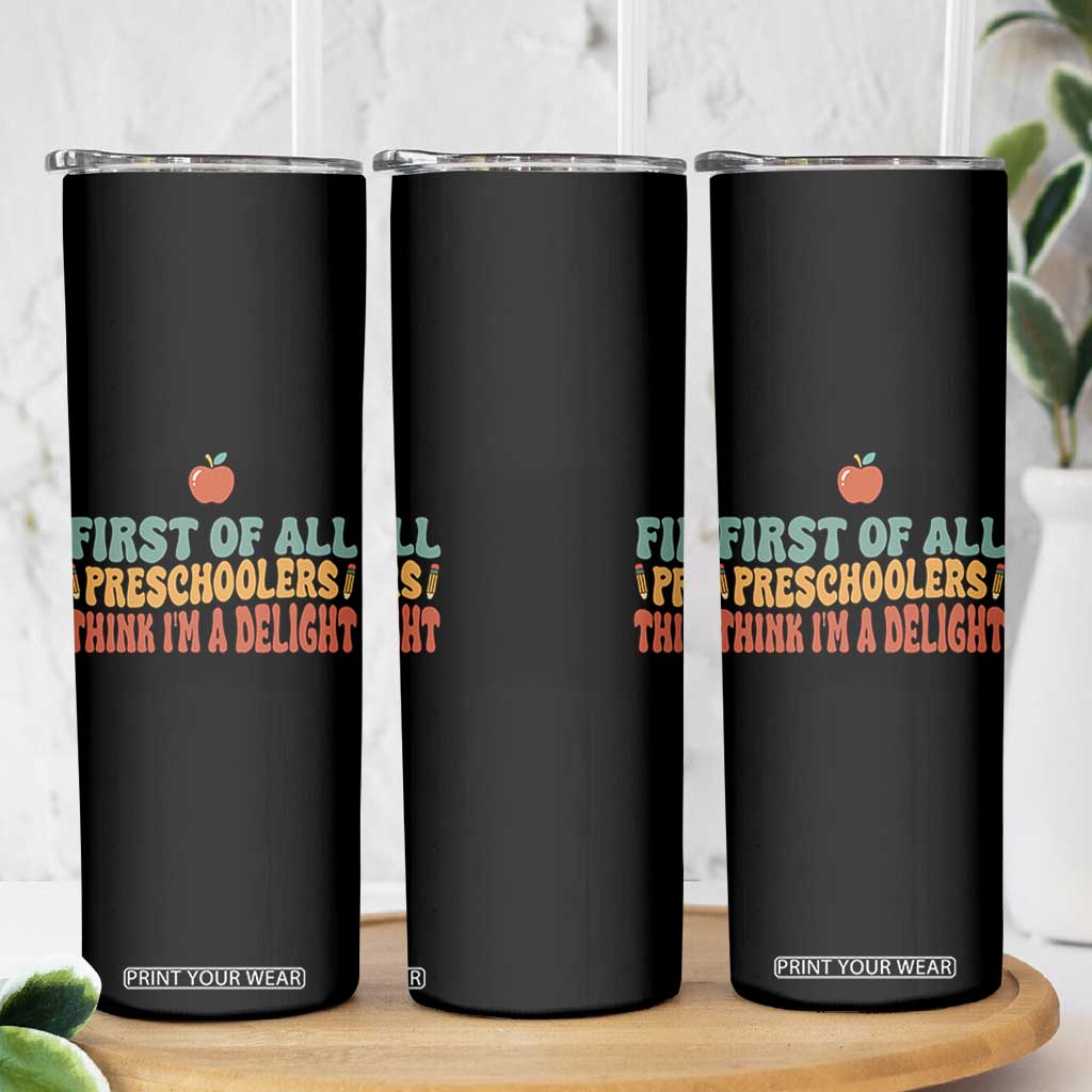Funny Preschool Teacher Saying Skinny Tumbler First Of All Preschoolers Think Im A Delight TS12 Print Your Wear