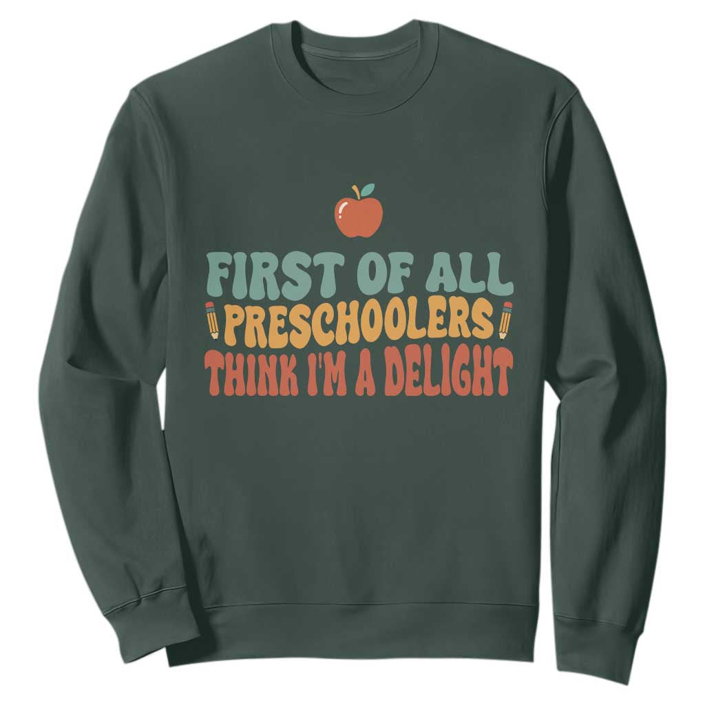 Funny Preschool Teacher Saying Sweatshirt First Of All Preschoolers Think Im A Delight