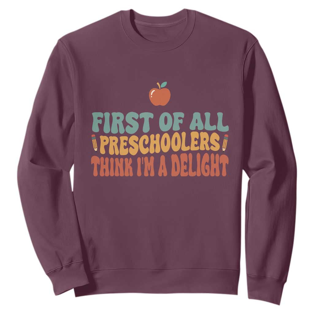 Funny Preschool Teacher Saying Sweatshirt First Of All Preschoolers Think Im A Delight