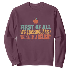 Funny Preschool Teacher Saying Sweatshirt First Of All Preschoolers Think Im A Delight