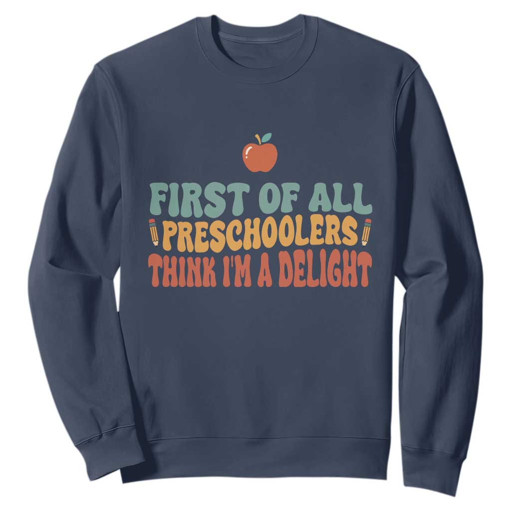 Funny Preschool Teacher Saying Sweatshirt First Of All Preschoolers Think Im A Delight